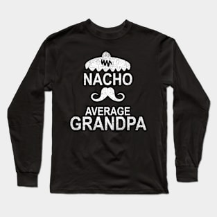 Nacho Average Grandpa Funny Gift Long Sleeve T-Shirt